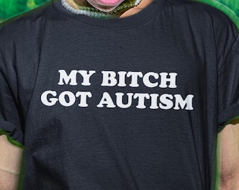 My Bitch Got Autism Shirt, Funny Shirt, Boyfriend Shirt, Boyfriend Gift, Tee For Boyfriend, BF Tee, Funny Gag Gift, autism t-shirt