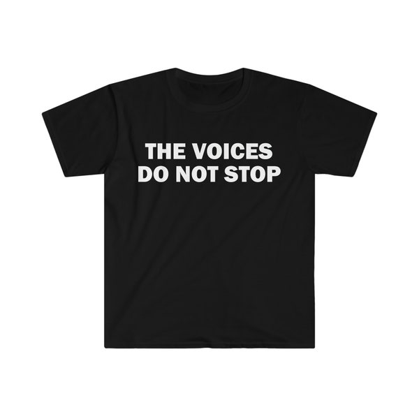 The Voices Do Not Stop T-Shirt, Humor T-shirt, Funny Gift, Funny Meme shirt, Unisex Offensive T-Shirt, Funny T-Shirt, Satire Shirt