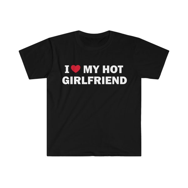 Ich liebe meine heiße Freundin T-Shirt, Humor T-Shirt, Lustiges Geschenk, Lustiges Meme Shirt, Unisex Offensiv T-Shirt, Lustiges T-Shirt, Satire Shirt