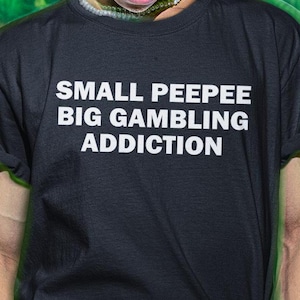 Small Peepee Big Gambling Addiction Shirt, Funny Shirt, Gambling Tshirt, Offensive Shirt, Shirt For Friend, Casino Shirt, Gambler Tee