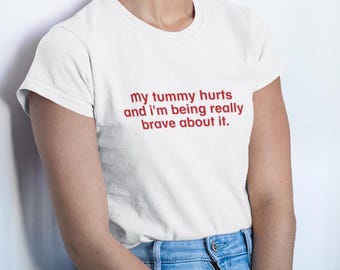 My Tummy Hurts And I'm Being Really Brave About It Y2K Tee, Trendy Y2K Shirt, Cute 90s Tee, Vintage Aesthetic Tee, Funny Shirt, Tummy Hurts