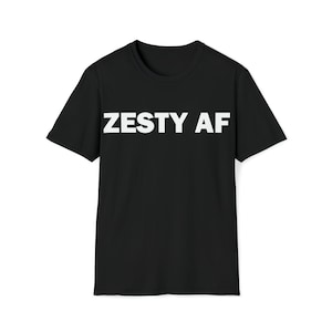Zesty AF T-Shirt, Humor T-shirt, Funny Gift, Funny Meme shirt, Unisex Offensive T-Shirt, Funny T-Shirt, Satire Shirt, Shirt For Zesty Friend