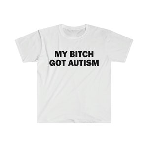 La mia cagna ha ottenuto l'autismo t-shirt, t-shirt umoristica, regalo divertente, camicia meme divertente, t-shirt offensiva unisex, t-shirt divertente, camicia satira immagine 5