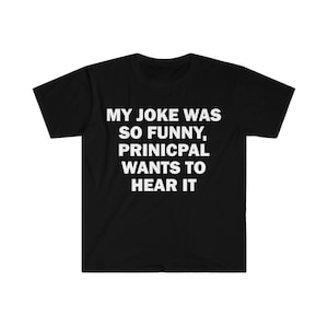 My Joke Was So Funny Principal Wants To Hear It T-Shirt, Humor T-shirt, Funny Gift, Funny Meme shirt, Funny T-Shirt, Satire Shirt, Funny