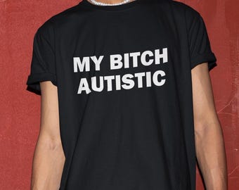 My Bitch Autistic Shirt, Funny Shirt, Boyfriend Shirt, Boyfriend Gift, Tee For Boyfriend, BF Tee, Funny Gag Gift, Autism Shirt