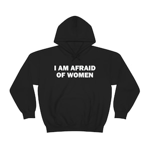 I Am Afraid Of Women Hoodie, Funny Gift Hoodie, Unisex Hoodie, Offensive Hoodie, Funny Unisex Hoodie, Satire Hoodie, Meme Hoodie