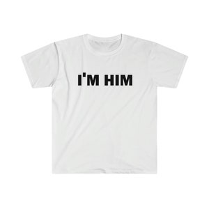 I'm Him T-Shirt, Humor T-shirt, Funny Gift, Funny Meme shirt, Unisex Offensive T-Shirt, Funny T-Shirt, Satire Shirt image 4