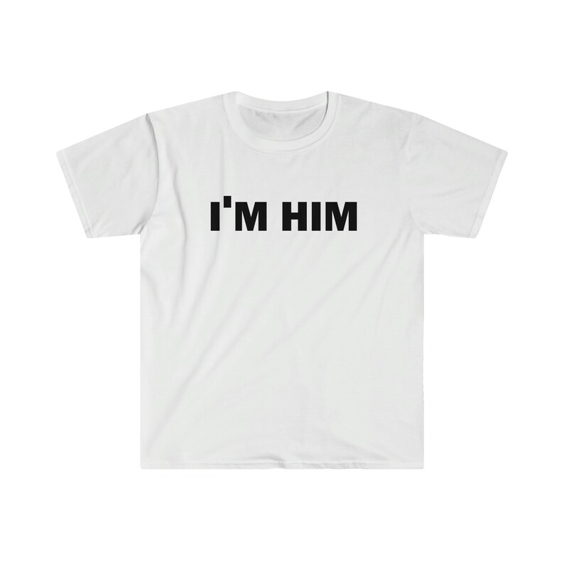 I'm Him T-Shirt, Humor T-shirt, Funny Gift, Funny Meme shirt, Unisex Offensive T-Shirt, Funny T-Shirt, Satire Shirt image 4
