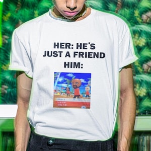 He's Just A Friend T-Shirt, Humor T-shirt, Funny Gift, Funny Meme shirt, Unisex Offensive T-Shirt, Funny T-Shirt, Satire Shirt
