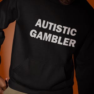 Autistic Gambler Hoodie, Funny Hoodie, Gambling Hoodie, Offensive Hoodie, Hoodie For Friend, Casino Hoodie, Gambler hoodie