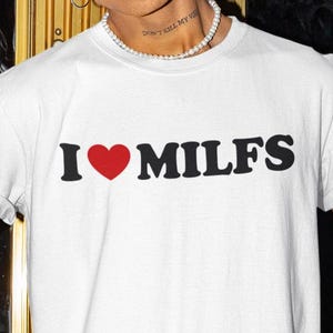 I Love Milfs Shirt, Funny Shirt, Funny Gift, Offensive Shirt, Funny Meme, Shirts For Men, Funny Gag Gift, Edgy Tee, Milf T-Shirt