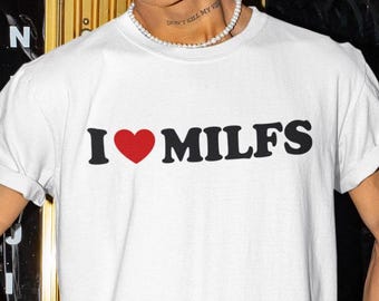 I Love Milfs Shirt, Funny Shirt, Funny Gift, Offensive Shirt, Funny Meme, Shirts For Men, Funny Gag Gift, Edgy Tee, Milf T-Shirt