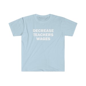 Decrease teachers wages shirt, Humor T-shirt, Funny Gift, Funny Meme shirt, Unisex Offensive T-Shirt, Funny T-Shirt, Satire Shirt image 5