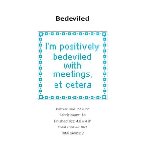 May include: A cross-stitch pattern titled Bedeviled featuring light blue text that reads I'm positively bedeviled with meetings, et cetera, enclosed in a square border. The pattern size is 72 by 72 stitches with a finished size of 4.0 by 4.0 inches.