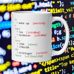 May include: White ceramic mug with a humorous code-like design that reads "to > wake up [morning] input > tea [intoMug] > hotwater [intoMug] taste > ifok [done] add > ifNotOk > milkSugar [toTaste] repeat [allDayLong]"