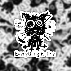 May include: Black and white illustration of a cartoon cat with big eyes and the text "It's fine", "I'm fine", and "Everything is fine".