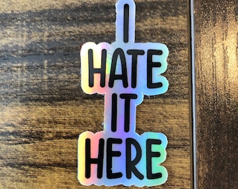 Holographic I Hate It Here Sticker, Sarcastic Sticker, Adult Stickers, Funny Sticker, Laptop Sticker, Hydroflask Sticker, Waterproof Sticker