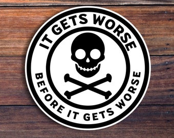 It Gets Worse Before It Gets Worse Vinyl Sticker, Sarcastic Sticker, Funny Skull Sticker, Meme Sticker, Laptop Sticker, Water Bottle Sticker