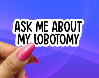 Ask Me About My Lobotomy Sticker, Funny Gen Z Meme Sticker Unique Vinyl Decal For Water Bottles, Tumblers, Planners, Journals, Laptops