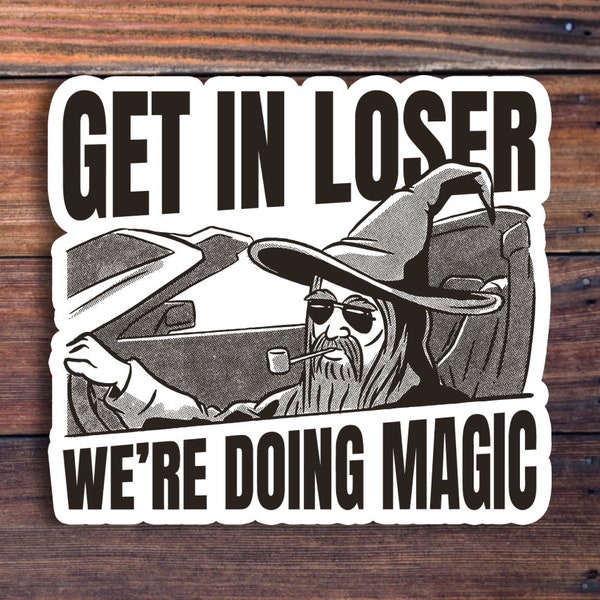 Sticker Get In Loser We're Doing Magic, Sticker fans LOTR, Sticker Wizard, Sticker DnD, Sticker Fantasy, Sticker MTG, Cadeau ringard, Holographique