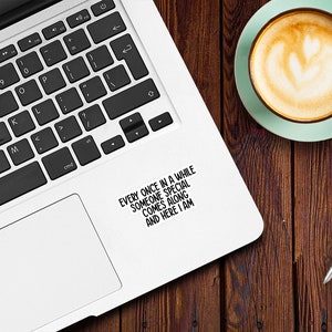 May include: A white laptop computer with a black keyboard and a sticker on the right side that says "Every once in a while someone special comes along and here I am."