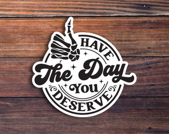 Have The Day You Deserve Sticker, Funny Skeleton, Waterproof Vinyl