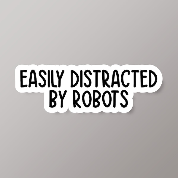 Easily Distracted By Robots Sticker, Robot Sticker, Robotics Engineer Gift, Robotics Gift, Robot Lover Gift, Robot Fan Gift, Funny Robot