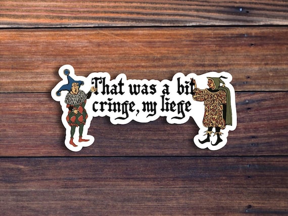 That Was a Bit Cringe, My Liege Sticker, Medieval Meme Sticker, Renaissance Sticker, Sarcastic Sticker