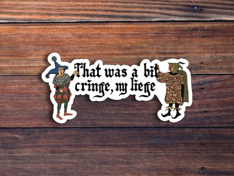 May include: A sticker with the text "That was a bit cringe, my liege" in a gothic font. The sticker features two medieval jesters on either side of the text, set against a wooden background.