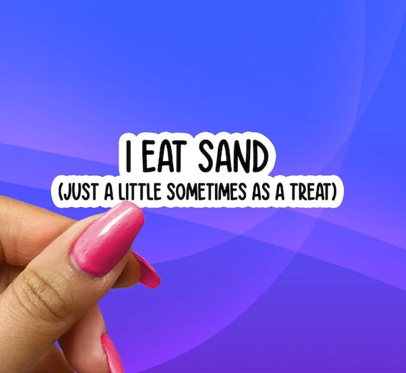 I Eat Sand! Just a little sometimes as a treat!, Funny Gen Z Meme Sticker, Unhinged Stickers, Dumb Humor Stickers, Laptop Sticker