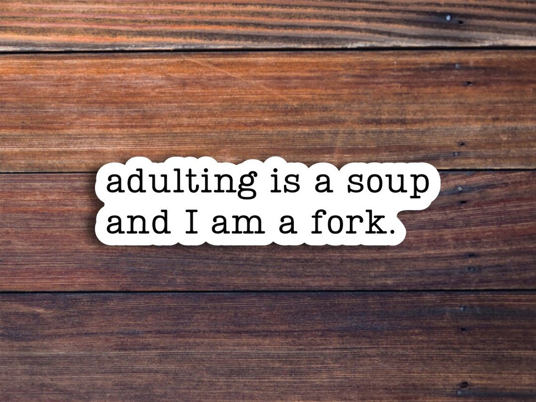 Adulting is A Soup and I Am A Fork Sticker, Funny Sticker, Funny Quote
