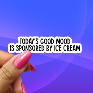 May include: White sticker with black text that reads "Today's good mood is sponsored by ice cream".