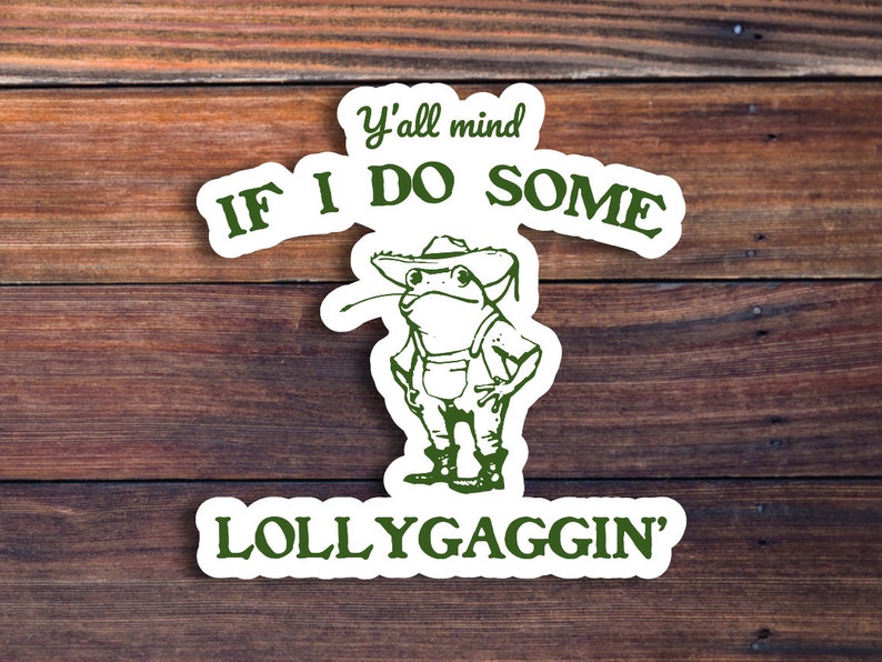 May include: White sticker with green text that reads "Y'all mind IF I DO SOME LOLLYGAGGIN'" and a cartoon frog wearing a hat and overalls.