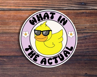 What In The Actual Duck Sticker, Duck Sticker, Funny Sticker, Best Friend Gift, Silly Sticker, Cute Stickers, Laptop Sticker