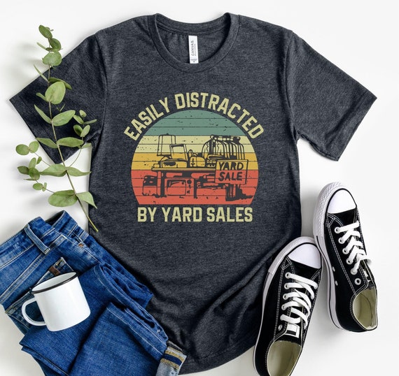 Easily Distracted By Yard Sales Shirt - Yard sale, Antique Thrift, Yard Sale Lover Gift, Thrifting Shirt, Garage sale, Thrifter Shirt