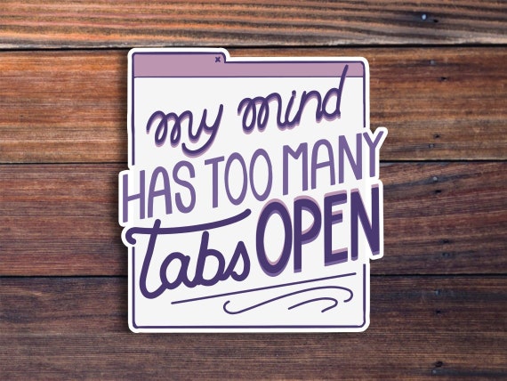 My Mind Has Too Many Tabs Open, Funny Office Vinyl Decal, Funny Mom Gift, Laptop Sticker Decal, Water Bottle Sticker, Teacher Sticker