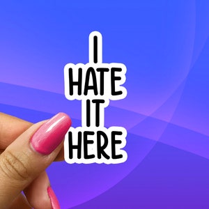 I Hate It Here Sticker, Sarcastic Sticker, Cheeky Sticker, Adult Stickers, Funny Sticker, Laptop Sticker, Hydroflask Sticker, Laptop Decal