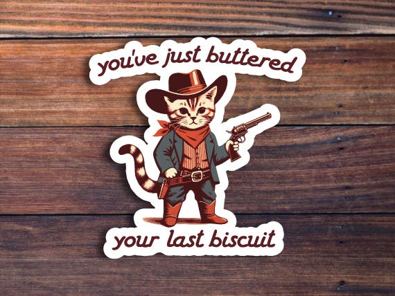 You've Just Buttered Your Last Biscuit Sticker, Funny Sarcastic Sticker, Cat Cowboy Sticker, Western Sticker, Cute Cat Sticker, Meme Sticker