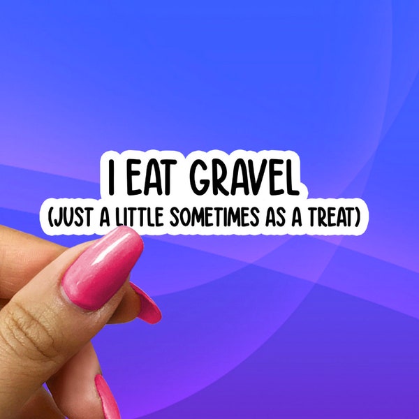I Eat Gravel! Just a little sometimes as a treat!, Funny Gen Z Meme Sticker, Unhinged Stickers, Dumb Humor Stickers, Laptop Sticker