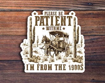 Please Be Patient With Me, I'm From The 1900s Sticker, Funny Trendy Sticker, Waterproof Sticker, Water Bottle Sticker, Kindle Sticker