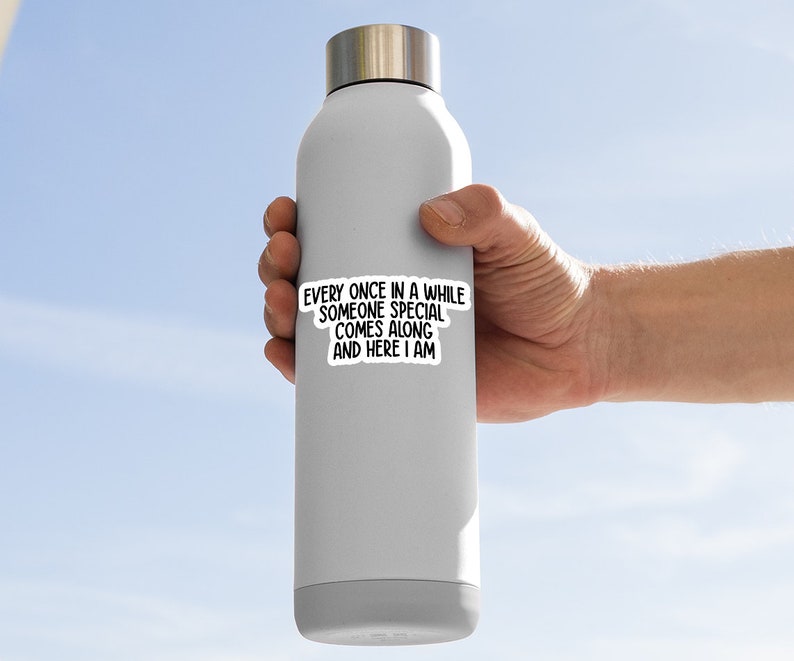 May include: A white stainless steel water bottle with a black and white sticker that reads "Every once in a while someone special comes along and here I am."
