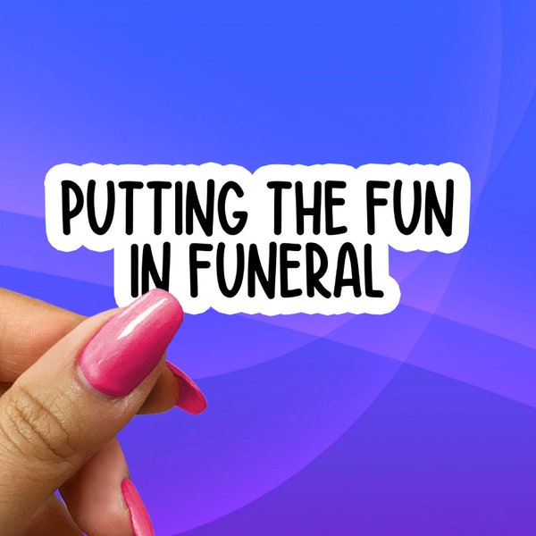 Putting The Fun In Funeral, Funny Dark Humor Sticker For Laptops, Journals, Planners, Water Bottles, Tumblers, Phones, Hydroflask Gift