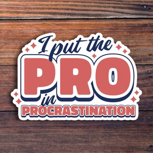 I Put The Pro In Procrastination Sticker, Sarcasm Saying Sticker, Funny Lazy Sticker, Funny Sarcastic Shirt For Laptops, Water Bottles