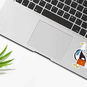 May include: A white laptop computer with a black keyboard and a trackpad. A sticker of a goose wearing a suit and tie is on the laptop. The sticker says "Today I'm a serious goose".