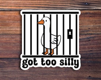 Got Too Silly Goose Sticker, Funny Jail Goose Sticker, Meme Goose Duck Sticker, Silly Goose Gift, Cute Goose Sticker