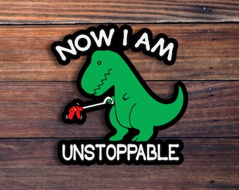 Now I Am Unstoppable Sticker, T-Rex Sticker, Funny Sticker, Meme Dinosaur Sticker, Car Sticker, Water Bottle Sticker,High Quality Waterproof