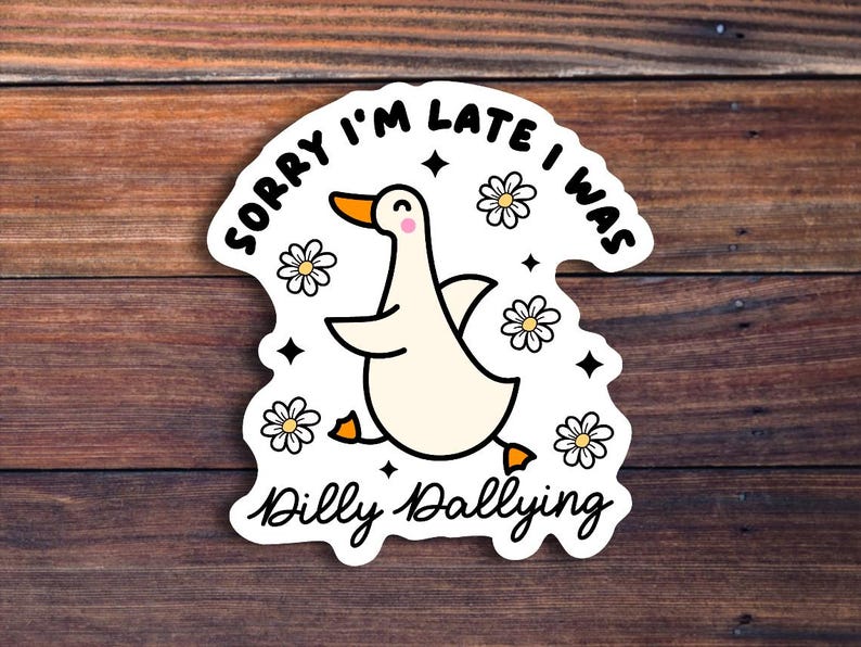 May include: White sticker with a cartoon goose, flowers, and the text "Sorry I'm late I was dilly dallying".