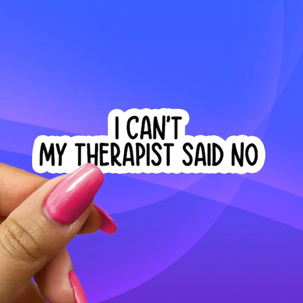 I Can't My Therapist Said No Sticker, funny water bottle sticker, therapy sticker, anxiety sticker, mental health sticker, funny stickers