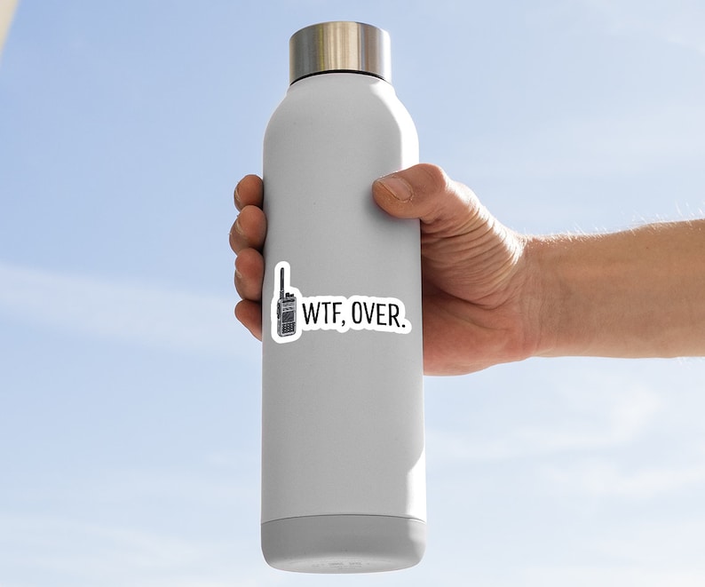 May include: A white water bottle with a black and white sticker that says "WTF, OVER." The sticker features a small illustration of a walkie-talkie.