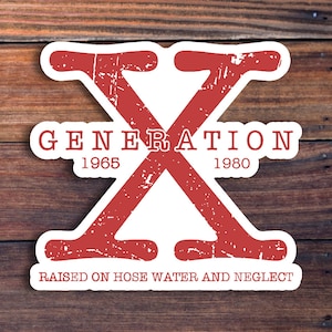 May include: Red and white sticker with the text "GENERATION X" and the years "1965" and "1980" below. The text "RAISED ON HOSE WATER AND NEGLECT" is at the bottom.